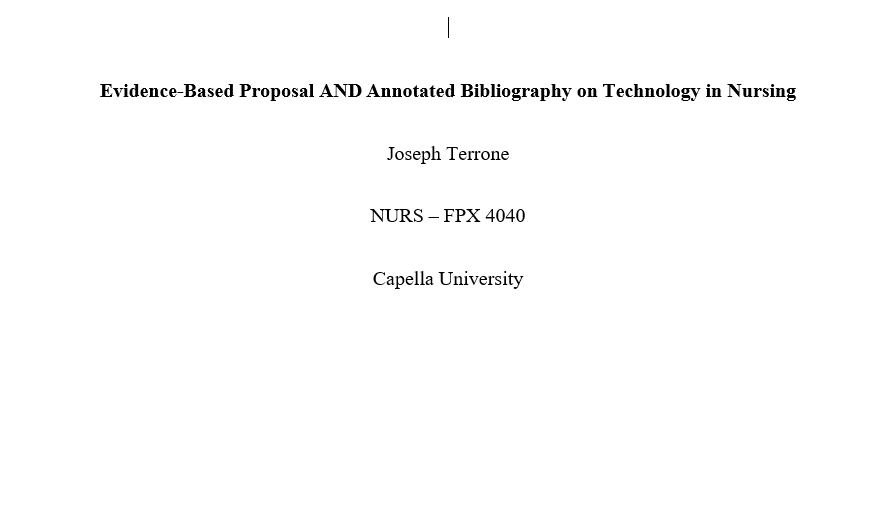 NURS – FPX 4040 Evidence-Based Proposal and Annotated Bibliography on Technology in Nursing ASSESSMENT3-1